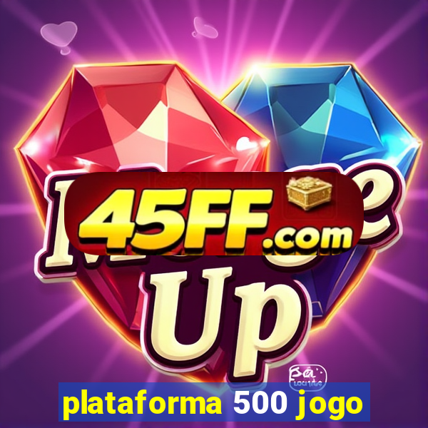 plataforma 500 jogo